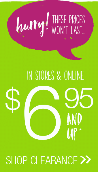 Hurry these prices won't last... Online only $9.95 and up. Shop Clearance