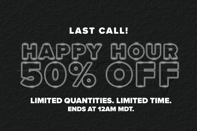 Last Call! Happy Hour - 50% Off Select Styles