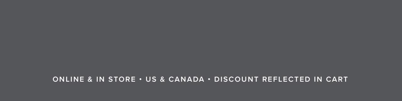 Online & In Store. US & Canada. Discount Reflected in Cart