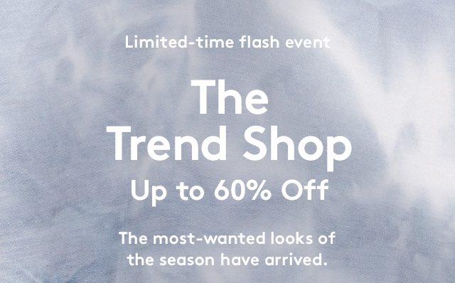 Limited-time flash event | The Trend Shop | Up to 60% Off | The most-wanted looks of the season have arrived.