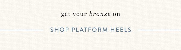 Get your bronze on. Shop platform heels.