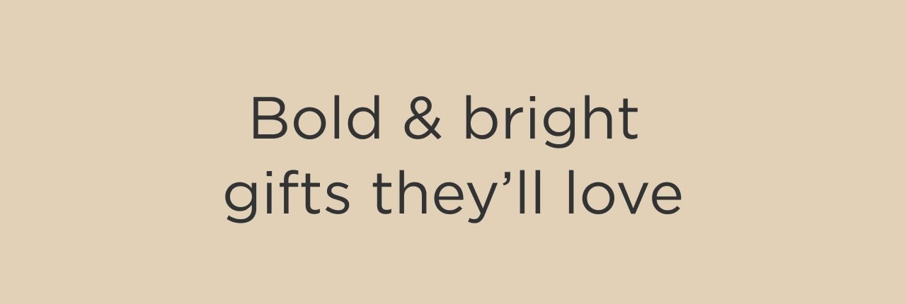 Bold & Bright Gifts they'll Love