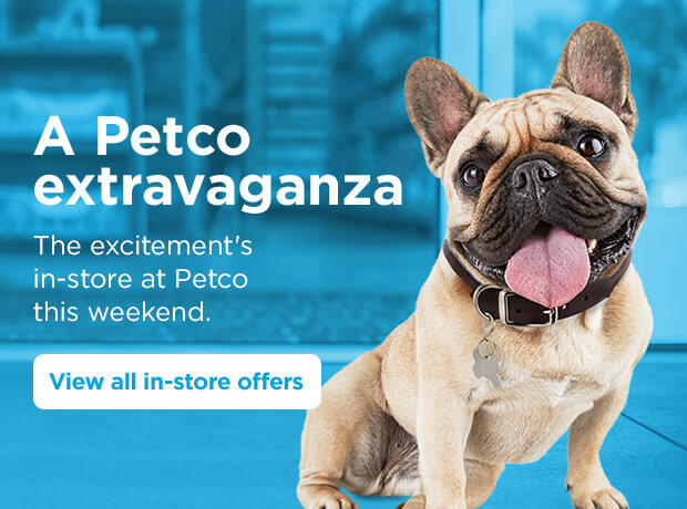 A Petco extravaganza. The excitement's in-store at Petco this weekend. View all in-store offers.