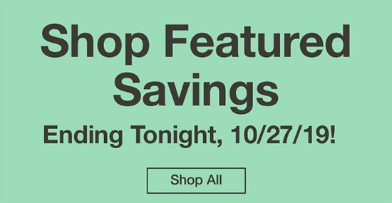 Shop All Savings Ending TODAY, 10/27/19!