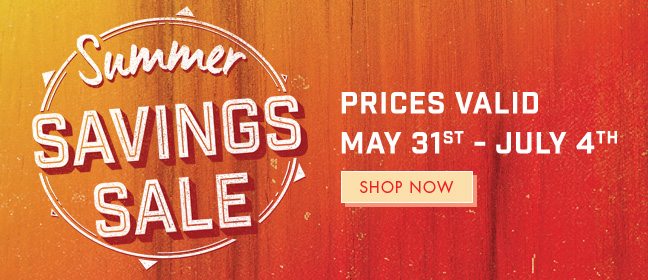 Summer Savings Sale - Prices Valid May 31st - July 4th
