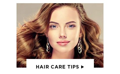 HAIR CARE TIPS >