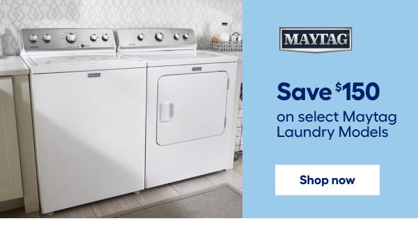 Maytag. Save $150 on select Maytag Laundry Models.