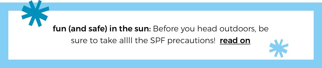 fun (and safe) in the sun: Before you head outdoors, be sure to take allll the SPF precautions! read on