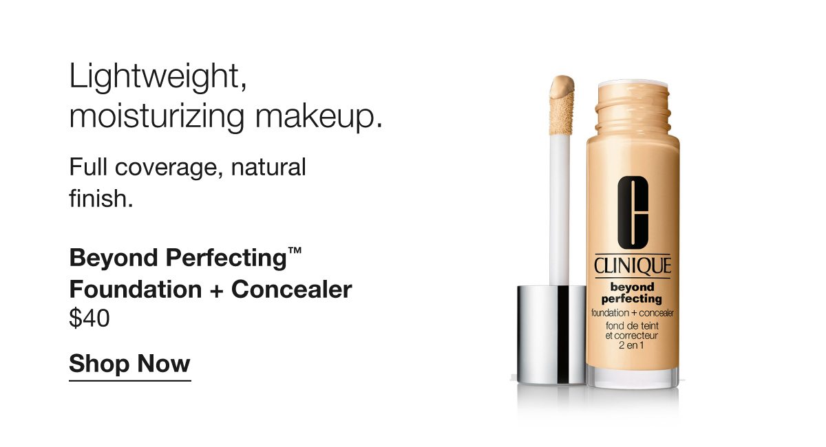 Lightweight, moisturizing makeup. Full coverage, natural finish. Beyond Perfecting TM Foundation + Concealer $40 Shop Now