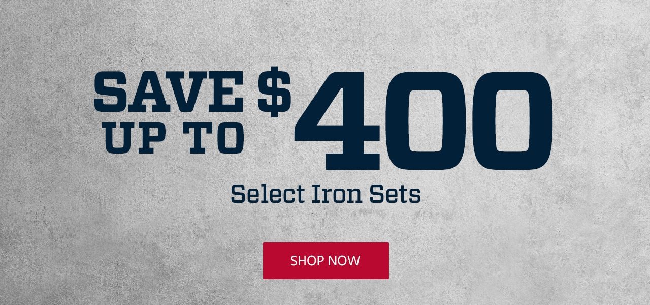 Save Up to $400 Select Iron Sets. Shop Now.