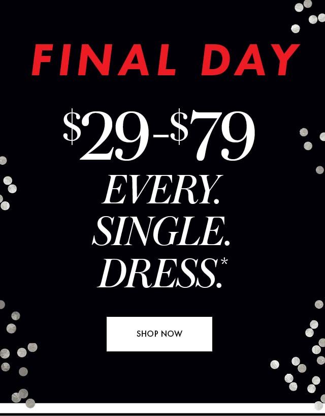 FINAL DAY! Every single dress $29-$79