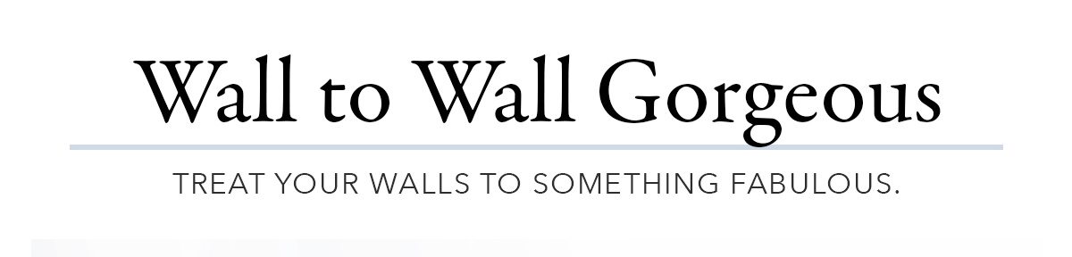Wall to Wall Gorgeous | SHOP NOW