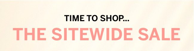 TIME TO SHOP... THE SITEWIDE SALE 30% OFF EVERYTHING ONLINE ONLY + FREE SHIPPING! Starts now, ends tomorrow. Don't be late!