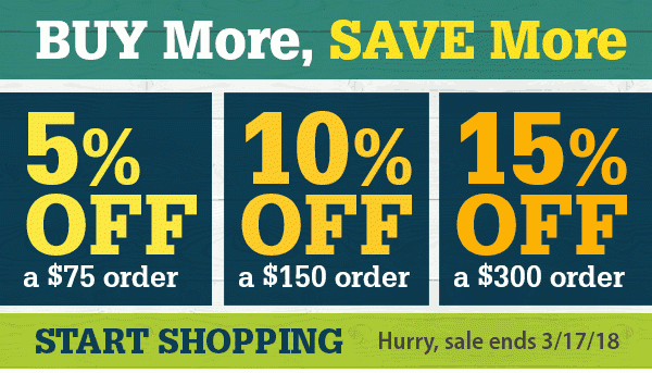 BUY More, SAVE More | 5% OFF a $75 order - 10% OFF a $150 order - 15% OFF a $300 order | START SHOPPING - Hurry, sale ends 3/17/18
