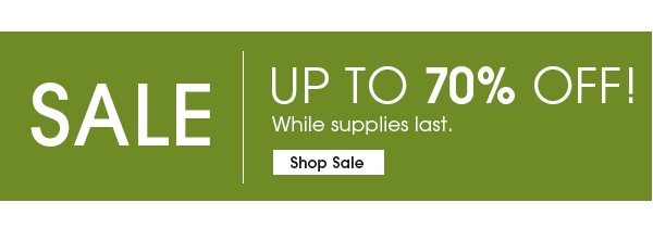 Sale Up to 70% Off! While supplies last. Shop Sale