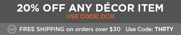 20% off any decor item promo code: DCR or free shipping on orders over $30 promo code: THRTY