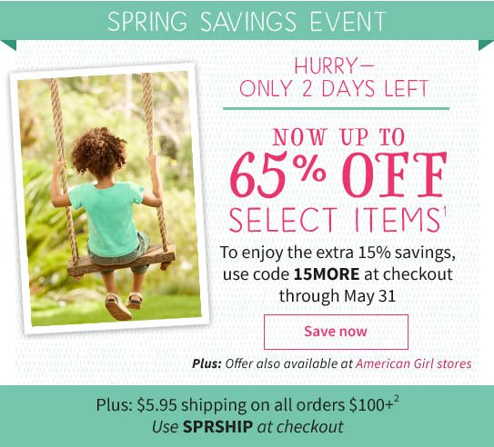 SPRING SAVINGS EVENT Only through May 31 UP TO 50% OFF SELECT ITEMS EXTRA 15% Off with 15MORE Plus: $5.95 shipping on all orders $100+2 Use SPRSHIP at checkout