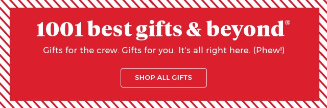 1001 best gifts & beyond(R).gifts for the crew.gifts for you.it's all right here. (phew!) shop all gifts