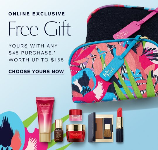 ONLINE EXCLUSIVE Free Gift Yours with any $45 purchase.* Worth up to $165 CHOOSE YOURS NOW »