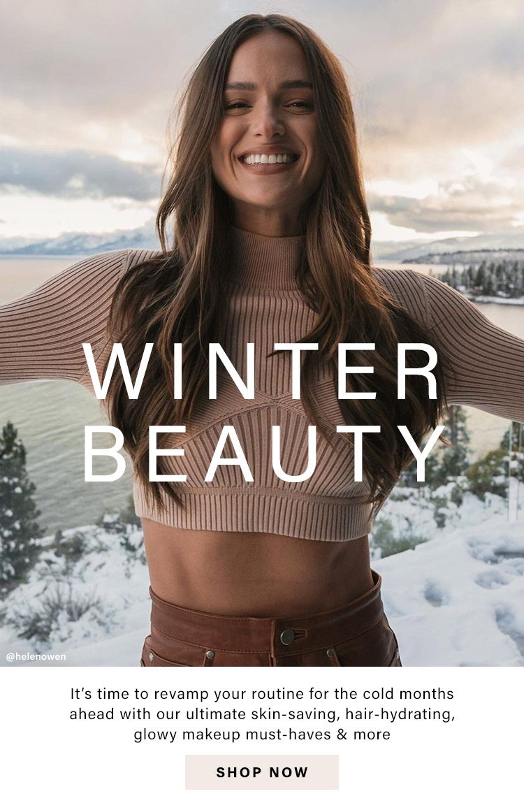 Winter Beauty: It’s time to revamp your routine for the cold months ahead with our ultimate skin-saving, hair-hydrating, glowy makeup must-haves & more - Shop Now