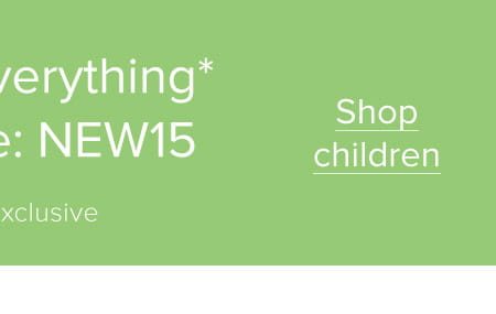 15% off everything* Use code: NEW15 | Online exclusive *Full price items only. Shop children
