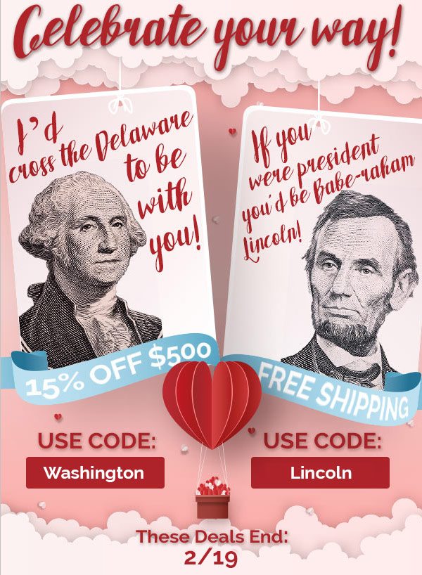 Celebrate your way! 15% OFF $500 Use Code: George15 FREE SHIPPING Use Code AbeShipFree Ends 2/19