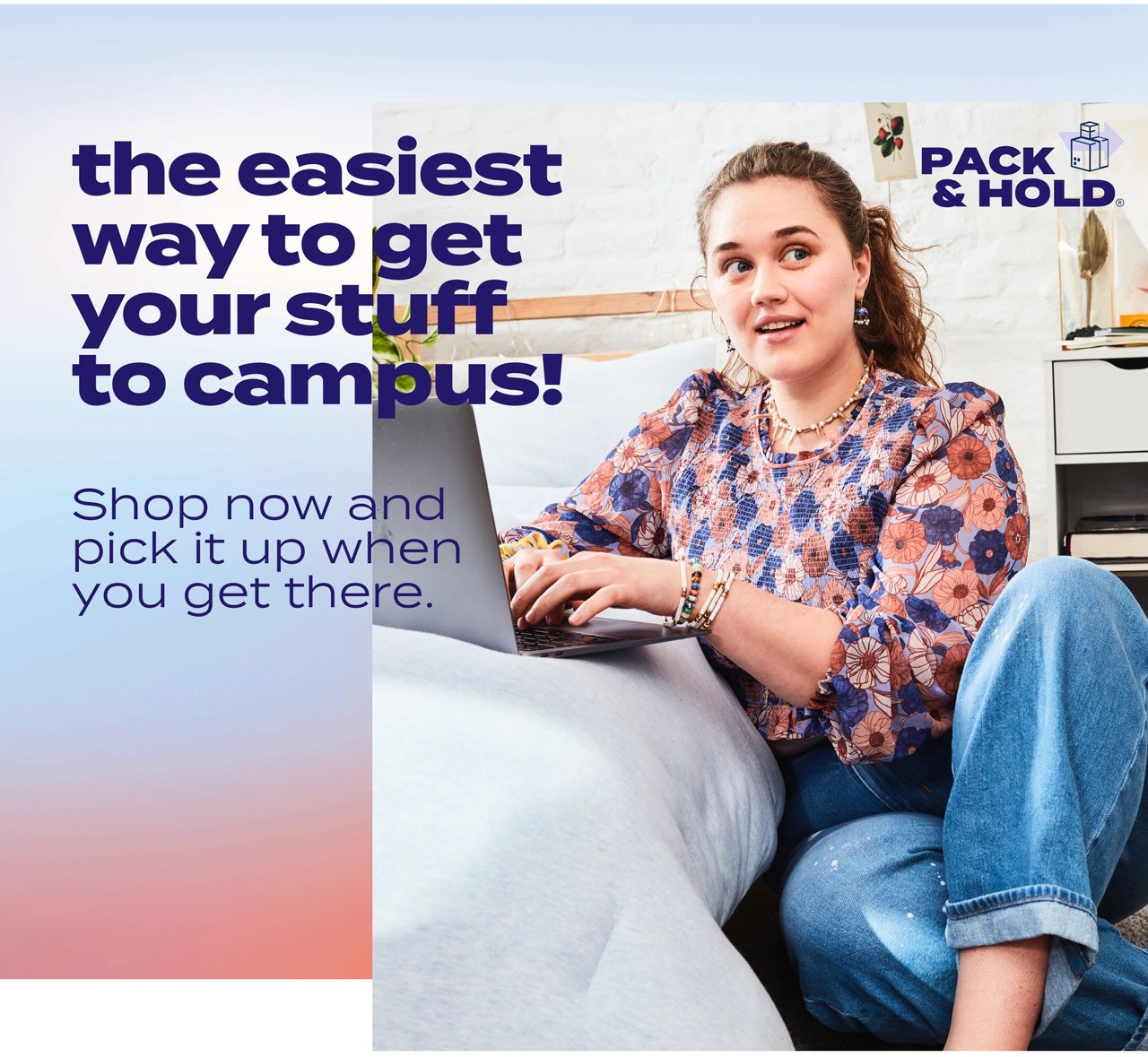 PACK & HOLD | the easiest way to get your stuff to campus! | Shop now and pick it up when you get there.