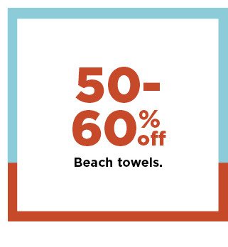 50-60% off beach towels. shop now. 