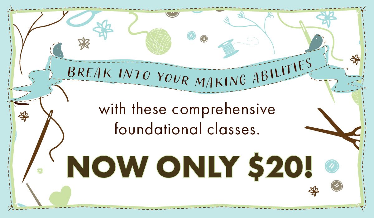 Break into your making abilities with these comprehensive foundational classes Now Only $20!