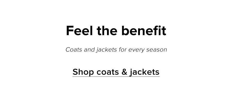 Feel the benefit. Coats and jackets tor every season. Shop coats & jackets