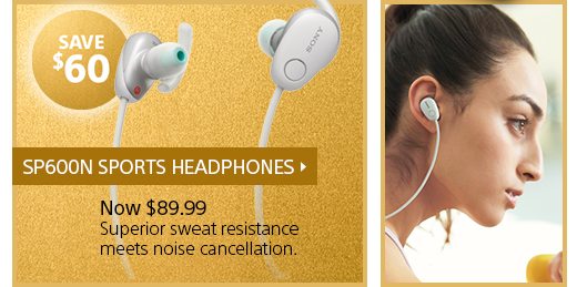 SAVE $60 | SP600N SPORTS HEADPHONES | Now $89.99 | Superior sweat resistance meets noise cancellation.