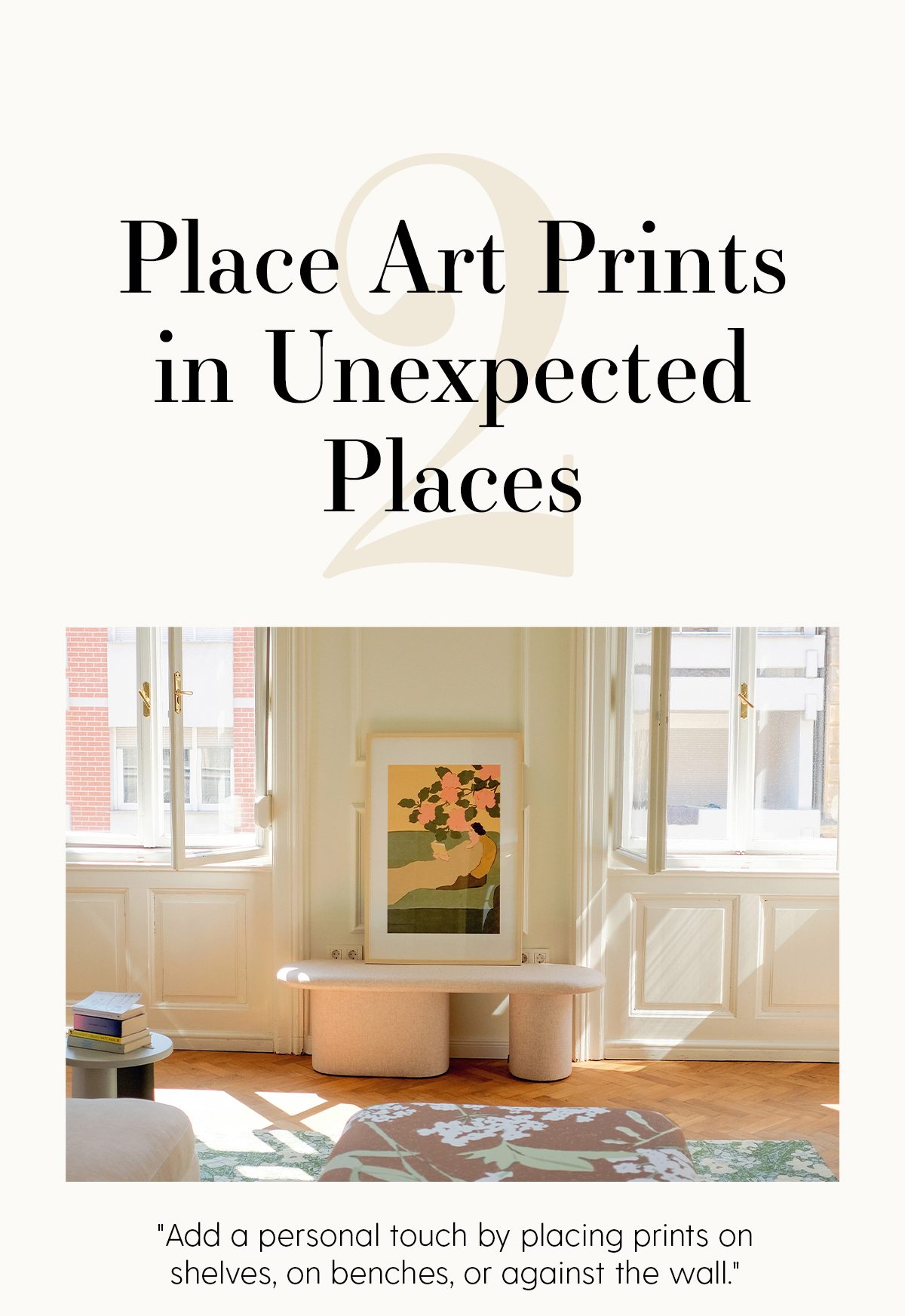 2. Place Art Prints in Unexpected Places | 'Add a personal touch by placing prints on shelvers, benches, or against the wall.'