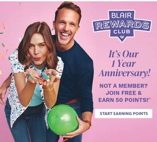 BLAIR REWARDS CLUB IT'S OUR 1 YEAR ANNIVERSARY! NOT A MEMBER? JOIN FREE & EARN 50 POINTS! START EARNING POINTS'