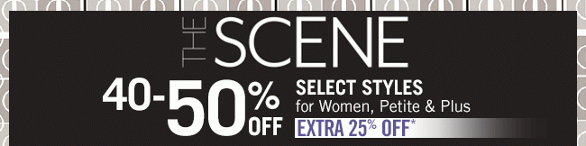 The Scene - 40-50% Off Select Styles for Women, Petite & Plus - Extra 25% Off*