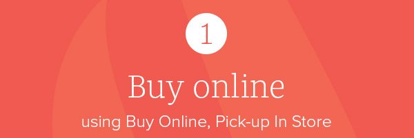 One: Buy online using Buy Online, Pick-up in Store