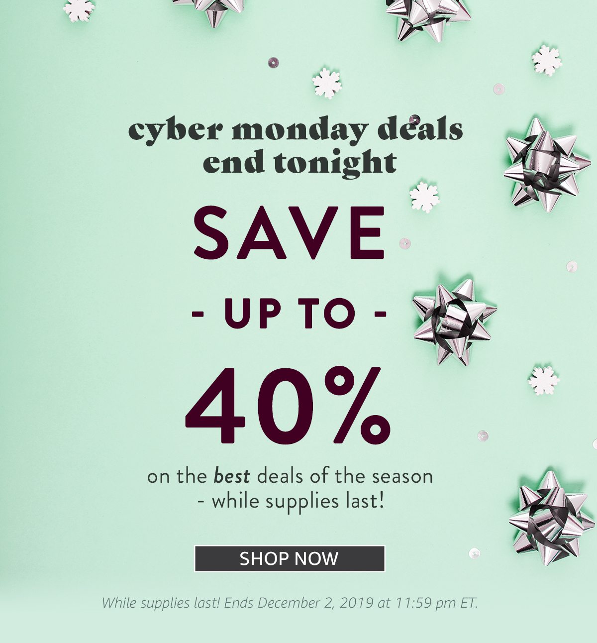 Cyber Monday: Our Best Deals of the Season have arrived | SAVE 40% | SHOP NOW
