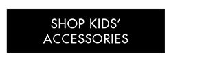 SHOP KIDS' ACCESSORIES