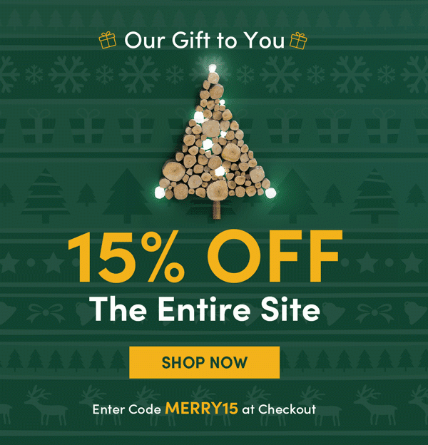 Our Gift To You | Enter code MERRY15 for 15% off sitewide