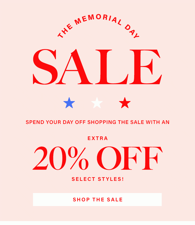 The Memorial Day Sale. Spend your day off shopping the sale with an extra 20% off select styles! Shop the sale.