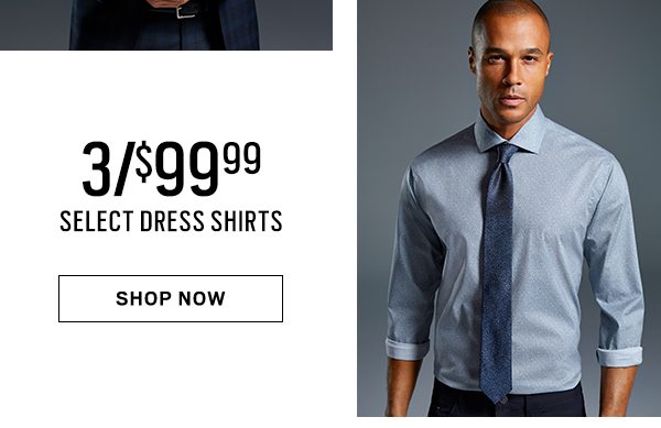 3 for $99.99 select dress shirts. Shop now.