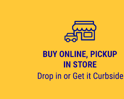 Buy Online, Pickup In Store - Drop in or Get it Curbside