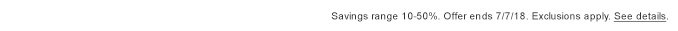 Savings range 10-50%. Offer ends 7/7/18. Exclusions apply. See details.