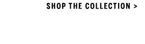 Shop The Collection >