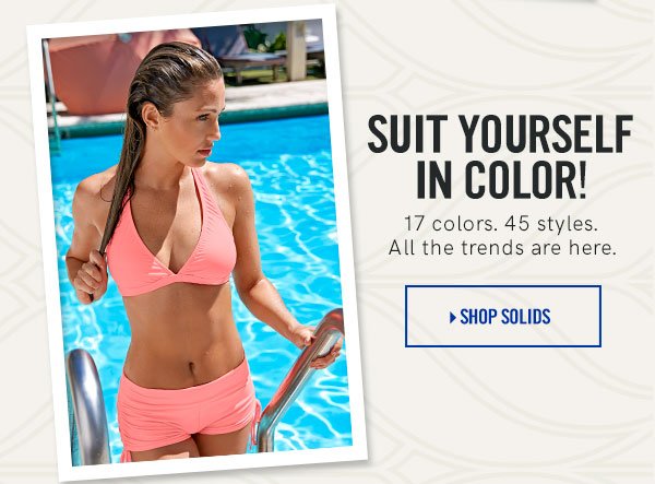 Suit yourself in COLOR! Pick from 17 colors and 45 different styles. All the trends are here. Shop Solid Swimwear NOW!