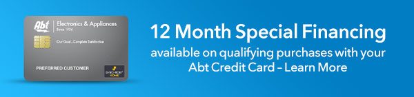 12 Month Special Financing available on qualifying purchases with your Abt Credit Card - Learn More