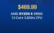 $469.99 AMD RYZEN 9 3900X 12-Core 3.8GHz CPU