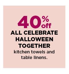 40% off all celebrate halloween together kitchen towels and table linens. shop now.