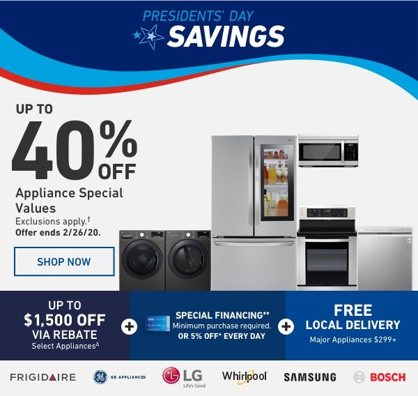 Up To 40 percent Off Appliance Special Values. Exclusions apply. Offer ends 2/26/20.