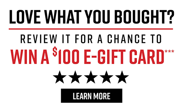 Love What You Bought? Review it for a Chance to Win a $100 E-Gift Card*** | Learn More
