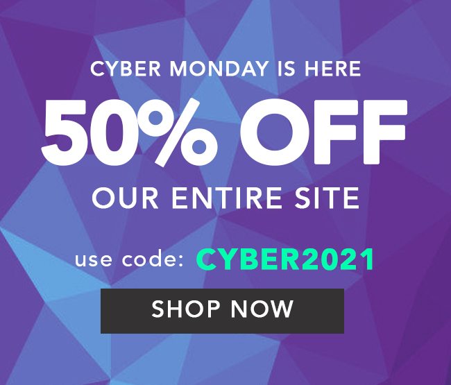 50% Off Everything - Use code: CYBER2021